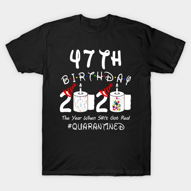 47th Birthday 2020 The Year When Shit Got Real Quarantined T-Shirt by Rinte